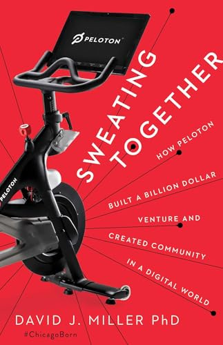 Sweating Together: How Peloton Built A Billion Dollar Venture and Created Community in a Digital World