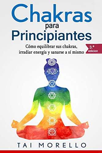 Chakras para Principiantes: Cómo equilibrar sus chakras, irradiar energía y sanarse a sí mismo