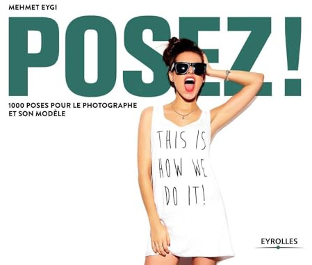Posez ! 1000 poses pour le photographe et son modèle: 1000 poses pour le photographe et son modèle