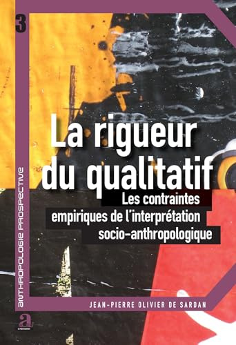 La rigueur du qualitatif: Les contraintes empiriques de l'interprétation socio-anthropologique