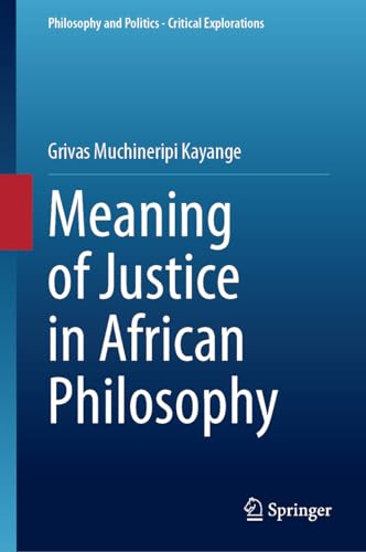 Meaning of Justice in African Philosophy (Philosophy and Politics - Critical Explorations, 28)
