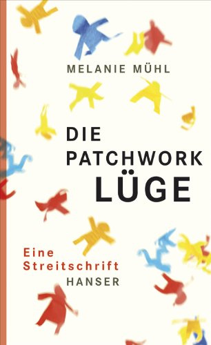 Die Patchwork-Lüge: Eine Streitschrift