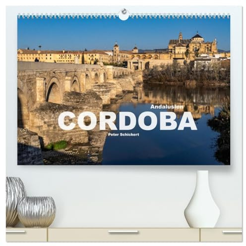 Andalusien - Cordoba (hochwertiger Premium Wandkalender 2026 DIN A2 quer), Kunstdruck in Hochglanz: Die andalusische Stadt Cordoba in einem ... Peter Schickert. (CALVENDO Orte)