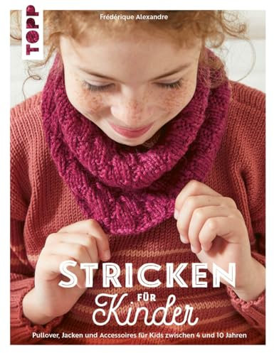 Stricken für Kinder: Pullover, Jacken und Accessoires für Kids zwischen 4 und 10 Jahren