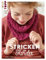 Stricken für Kinder: Pullover, Jacken und Accessoires für Kids zwischen 4 und 10 Jahren