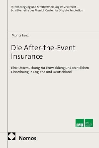 Die After-the-Event Insurance: Eine Untersuchung zur Entwicklung und rechtlichen Einordnung in England und Deutschland (Streitbeilegung und ... des Munich Center for Dispute Resolution)