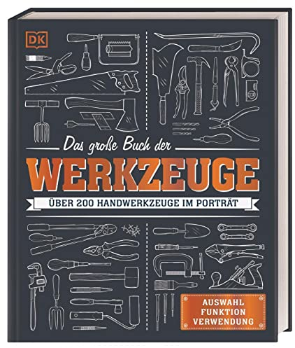 Das große Buch der Werkzeuge: Über 200 Handwerkzeuge im Porträt. Auswahl, Funktion, Verwendung