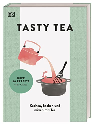 TASTY TEA: Kochen, backen und mixen mit Tee. Standardwerk zum Teegenuss: Tee als aromatische Zutat beim Kochen und für vielseitige Getränke für jeden Anlass
