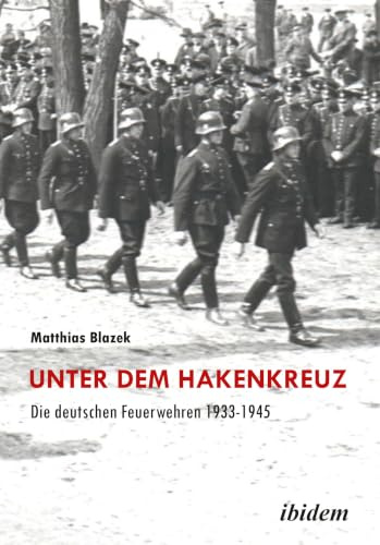 Unter dem Hakenkreuz: Die deutschen Feuerwehren 1933-1945