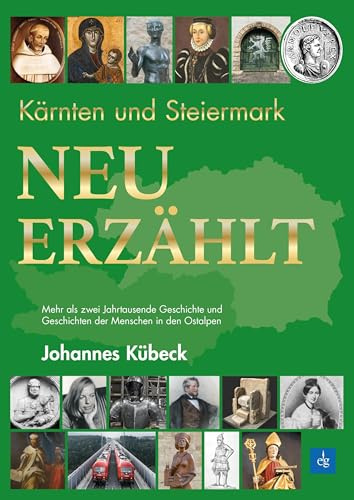 Kärnten und Steiermark: Neu erzählt: Mehr als zwei Jahrtausende Geschichte und Geschichten der Menschen in den Ostalpen