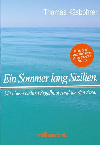 Ein Sommer lang Sizilien.: In der einen Hand die Pinne. In der anderen das Eis.: Mit einem kleinen Segelboot rund um den Ätna. In der einen Hand die Pinne. In der anderen das Eis.