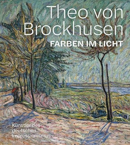 Theo von Brockhusen. Farben im Licht: Künstler des deutschen Impressionismus