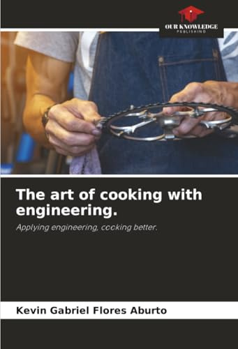 The art of cooking with engineering.: Applying engineering, cooking better.