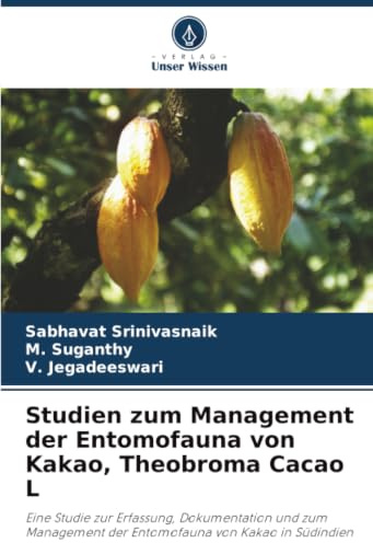 Studien zum Management der Entomofauna von Kakao, Theobroma Cacao L: Eine Studie zur Erfassung, Dokumentation und zum Management der Entomofauna von Kakao in Südindien