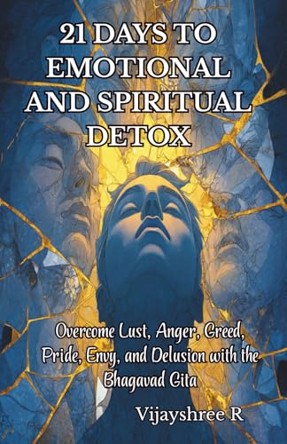 21 Days to Emotional and Spiritual Detox: Overcome Lust, Anger, Greed, Pride, Envy, and Delusion with the Bhagavad Gita