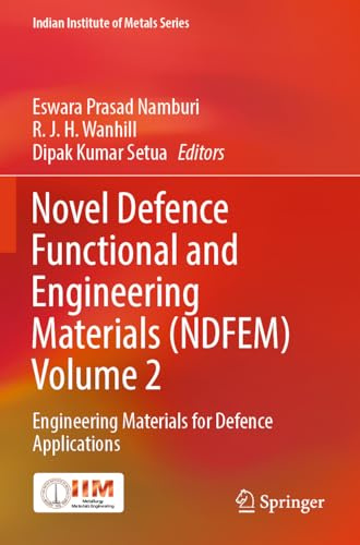 Novel Defence Functional and Engineering Materials (NDFEM) Volume 2: Engineering Materials for Defence Applications (Indian Institute of Metals Series)
