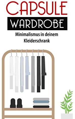 Capsule Wardrobe: Minimalismus in deinem Kleiderschrank