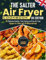 The Salter Air Fryer Cookbook UK Edition: 150 Delicious Healthy, Time-Saving and Easy Air Fryer Recipes for Salter with UK Measurements