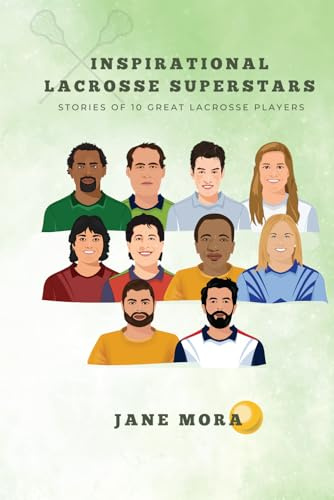 Inspirational Lacrosse Superstars: Stories of 10 Great Lacrosse Players