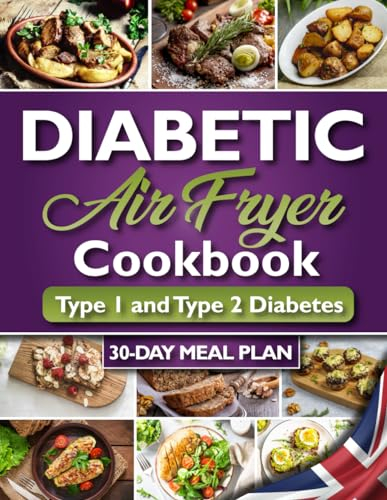 Diabetic Air Fryer Cookbook for Beginners: The Ultimate Guide to Healthy Air Fryer Recipes to Managing Type 1 and Type 2 Diabetes | Low Fat, Low ... Meals With 30-Day Meal Plan and Much More!