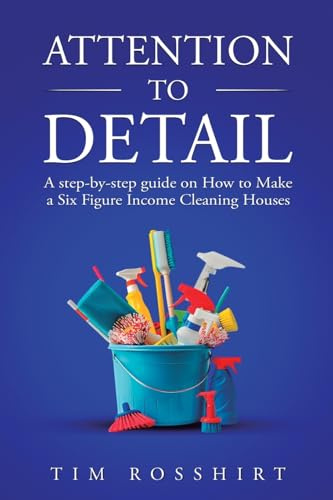 Attention to Detail: The Ultimate Guide to Cleaning and Starting a Cleaning Business