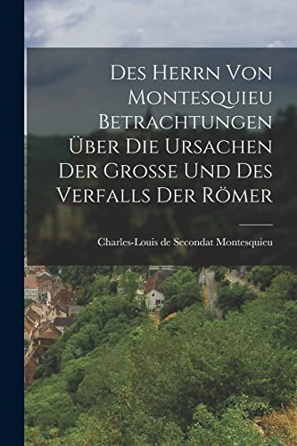 Des Herrn von Montesquieu Betrachtungen über die Ursachen der Große und des Verfalls der Römer
