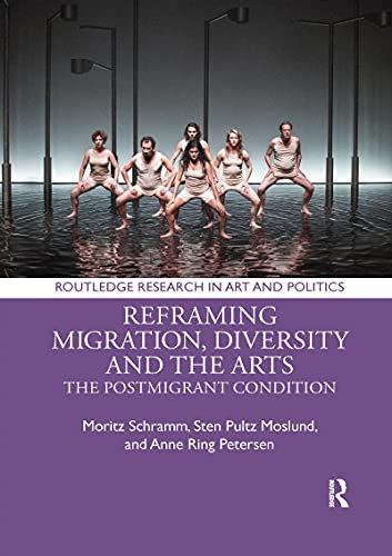 Reframing Migration, Diversity and the Arts: The Postmigrant Condition (Routledge Research in Art and Politics)