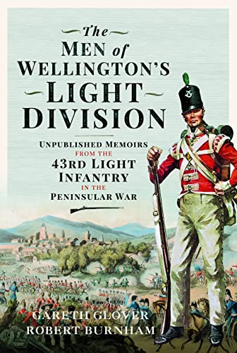 The Men of Wellingtons Light Division: Unpublished Memoirs from the 43rd Light Infantry in the Peninsular War