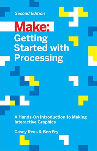 Getting Started with Processing, 2E: A Hands-On Introduction to Making Interactive Graphics (Make: Technology on Your Time)