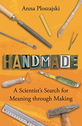 Handmade: A Scientist’s Search for Meaning through Making (Bloomsbury Sigma)