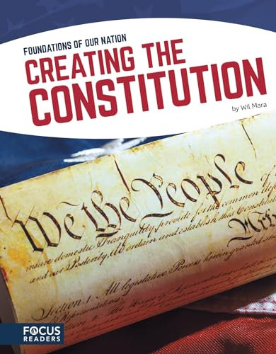 Creating the Constitution (Focus Readers: Foundations of Our Nation: Navigator Level)