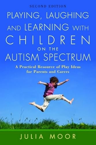 Playing, Laughing and Learning with Children on the Autism Spectrum: A Practical Resource of Play Ideas for Parents and Carers Second Edition