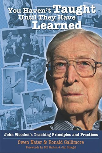 You Haven't Taught Until They Have Learned: John Wooden's Teaching Principles & Practices
