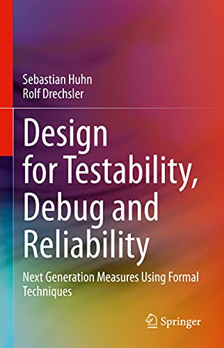 Design for Testability, Debug and Reliability: Next Generation Measures Using Formal Techniques