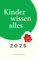 Kinder wissen alles 2025: 365 kleine Weisheiten