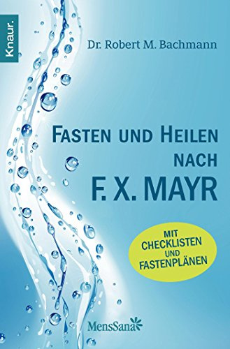 Fasten und heilen nach F.X. Mayr: Mit Checklisten und Fastenplänen
