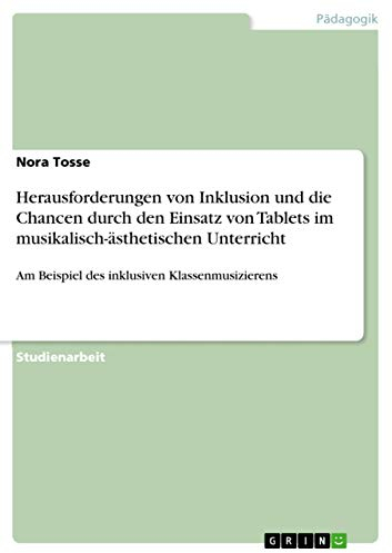 Herausforderungen von Inklusion und die Chancen durch den Einsatz von Tablets im musikalisch-ästhetischen Unterricht: Am Beispiel des inklusiven Klassenmusizierens