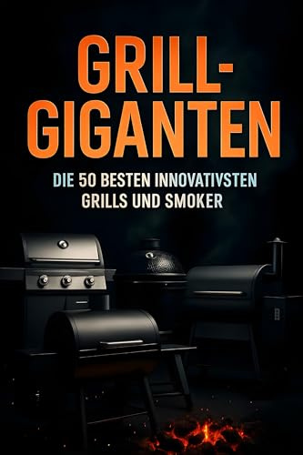 Grill-Giganten: Die 50 besten und innovativsten Grills und Smoker