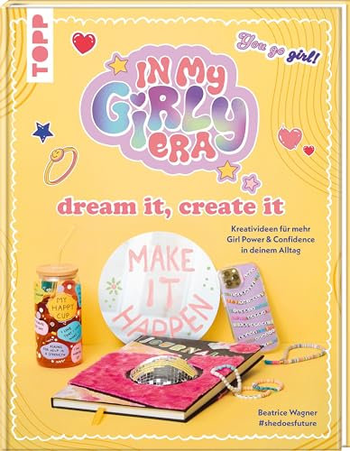 In my Girly Era – dream it, create it. Mein Kreativbuch: Kreativideen für mehr Girl Power und Confidence in deinem Alltag