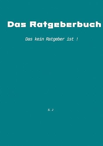 Das Ratgeberbuch: das kein Ratgeber ist