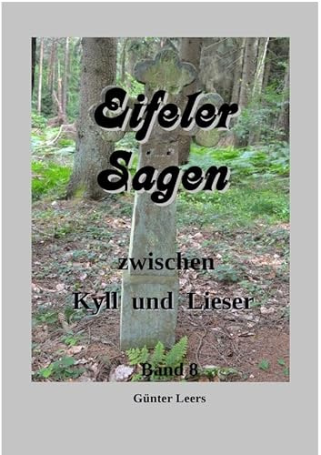 Eifeler Sagen zwischen Kyll und Lieser / Eifeler Sagen zwischen Kyll und Lieser, Band 8: Sagen von der Mosel bis Daun und von Bitburg bis Wittlich