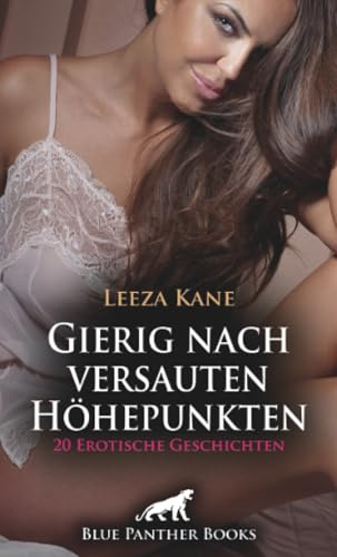 Gierig nach versauten Höhepunkten | 20 Erotische Geschichten: Getrieben von Geilheit ... (Love, Passion & Sex)