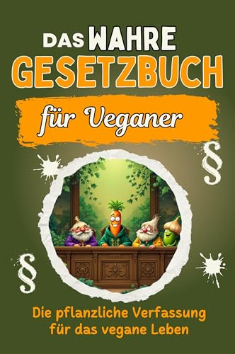 Das wahre Gesetzbuch für Veganer: Die pflanzliche Verfassung für das vegane Leben. Genial lustiges Humorbuch - Das perfekte Geschenk für Weihnachten und Geburtstag