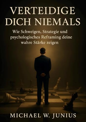 Verteidige dich niemals: Wie Schweigen, Strategie und psychologisches Reframing deine wahre Stärke zeigen