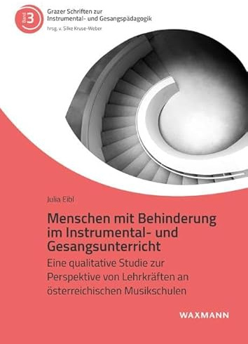 Menschen mit Behinderung im Instrumental- und Gesangsunterricht: Eine qualitative Studie zur Perspektive von Lehrkräften an österreichischen ... zur ... zur Instrumental- und Gesangspädagogik)