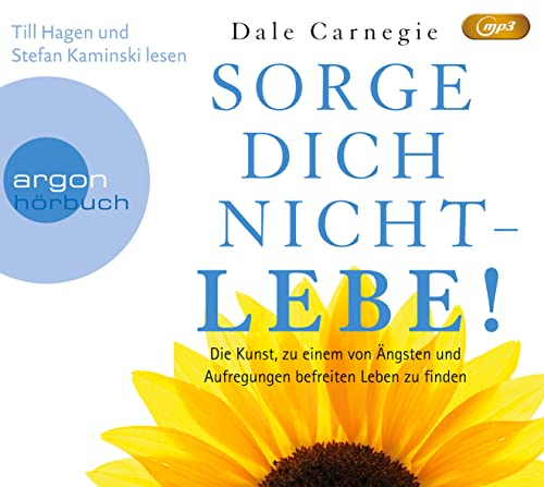 Sorge dich nicht – lebe!: Die Kunst, zu einem von Ängsten und Aufregungen befreiten Leben zu finden
