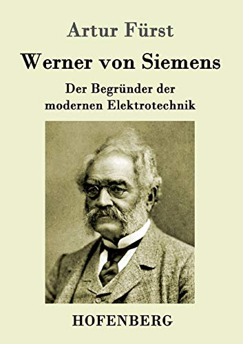 Werner von Siemens: Der Begründer der modernen Elektrotechnik