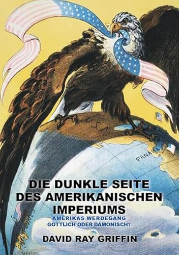 Die dunkle Seite des Amerikanischen Imperiums: Amerikas Werdegang: göttlich oder dämonisch?