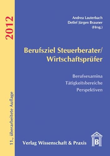 Berufsziel Steuerberater/Wirtschaftsprüfer 2012: Berufsexamina - Tätigkeitsbereiche - Perspektiven