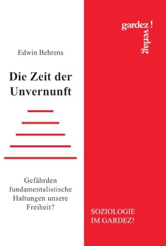 Die Zeit der Unvernunft: Gefährden fundamentalistische Haltungen unsere Freiheit?